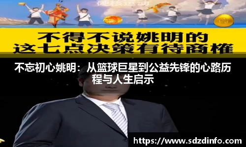 不忘初心姚明：从篮球巨星到公益先锋的心路历程与人生启示