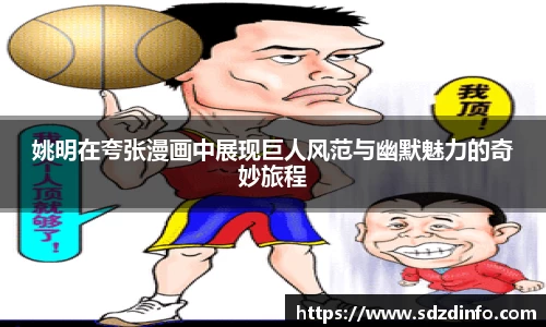 姚明在夸张漫画中展现巨人风范与幽默魅力的奇妙旅程