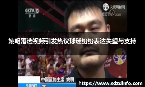 姚明落选视频引发热议球迷纷纷表达失望与支持